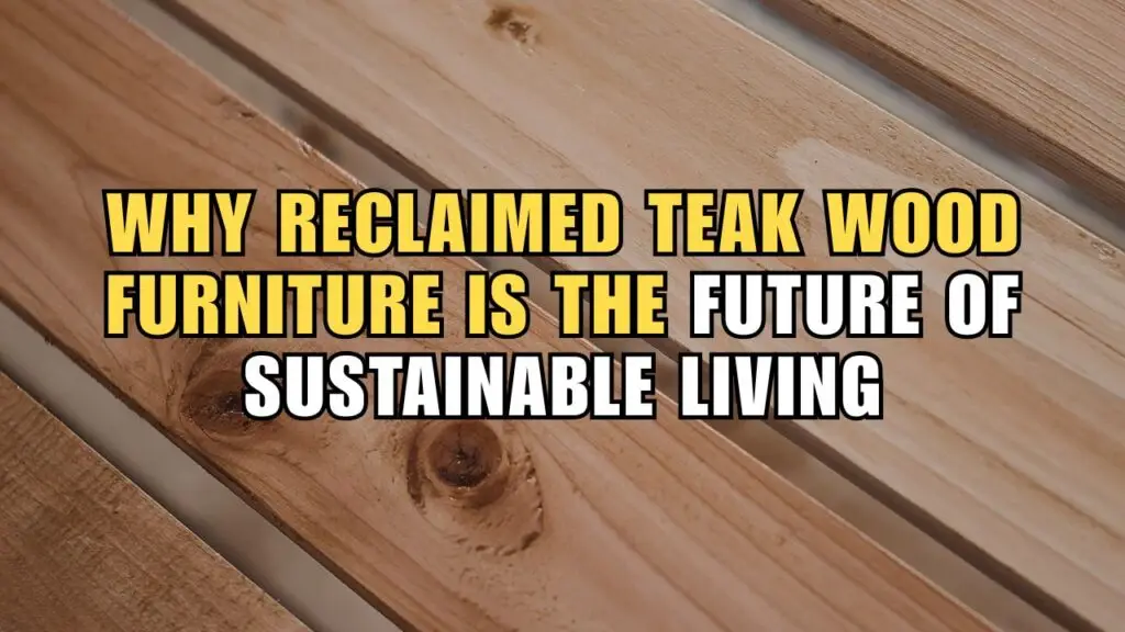 Sustainable furniture Eco-friendly furniture Teak wood furniture Sustainable living furniture
